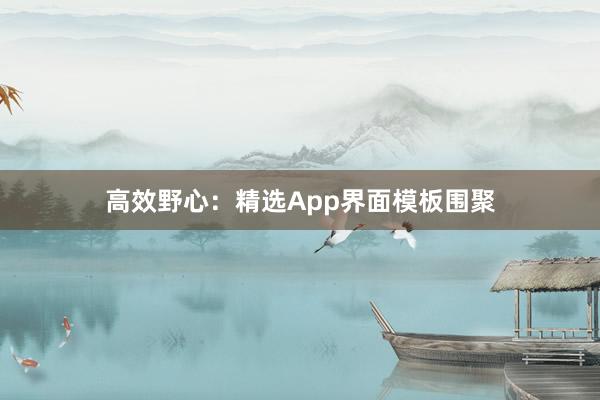 高效野心：精选App界面模板围聚